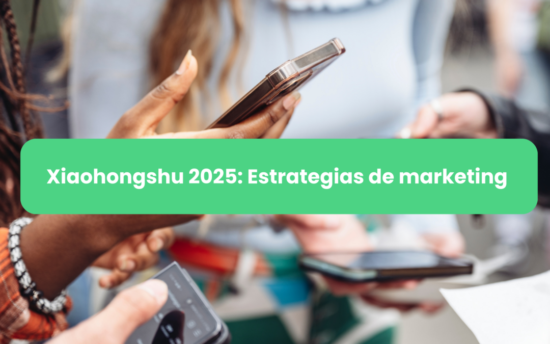 Xiaohongshu 2025: Estrategias de marketing